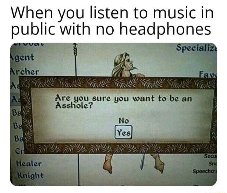 When you listen to music in public with no headphones