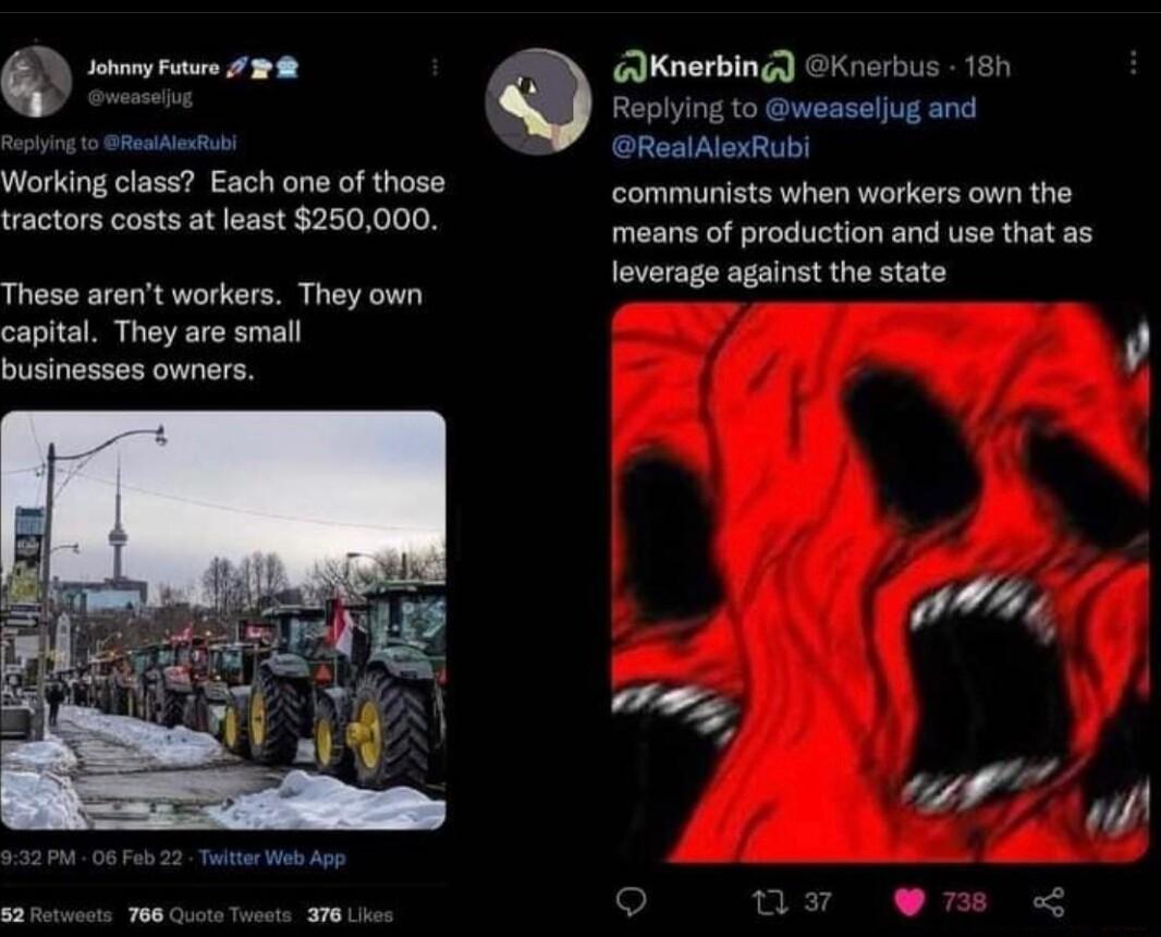 Working class Each one of those tactors costs at east 260000 These arent workers They own capital They are small T Knerbing Knerbus 187 Ty RealAloxRubi communists when workers own the means of production and use that as leverage against the state