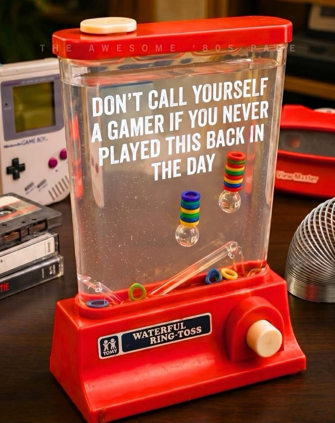 DON'T CALL YOURSELF A GAMER IF YOU NEVER PLAYED THIS BACK IN THE DAY. WATERFUL RING-TOSS. TOMY. THE AWESOME '80S PAGE. Nintendo Game Boy. View-Master. Slinky.