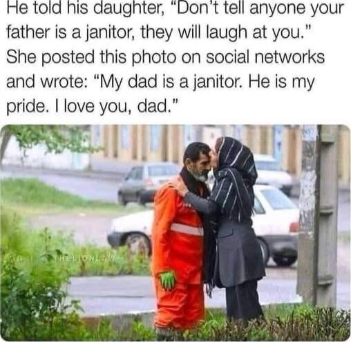 He told his daughter Dont tell anyone your father is a janitor they will laugh at you She posted this photo on social networks and wrote My dad is a janitor He is my pride love you dad