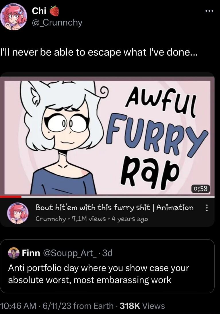 Chi Crunnchy Il never be able to escape what Ive done Crunnchy T1M views years ago Bout hitem with this furry shit Animation Finn Soupp Art_ 3d Anti portfolio day where you show case your absolute worst most embarassing work 1046 AM 61123 from Eartt 318K V