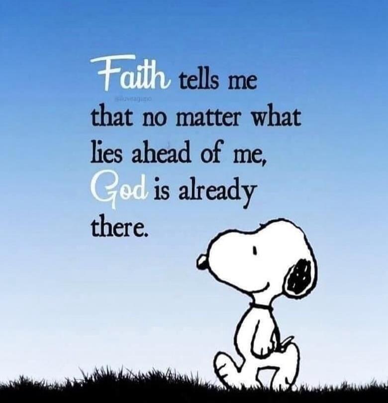 Faith tells me that no matter what lies ahead of me, God is already there.