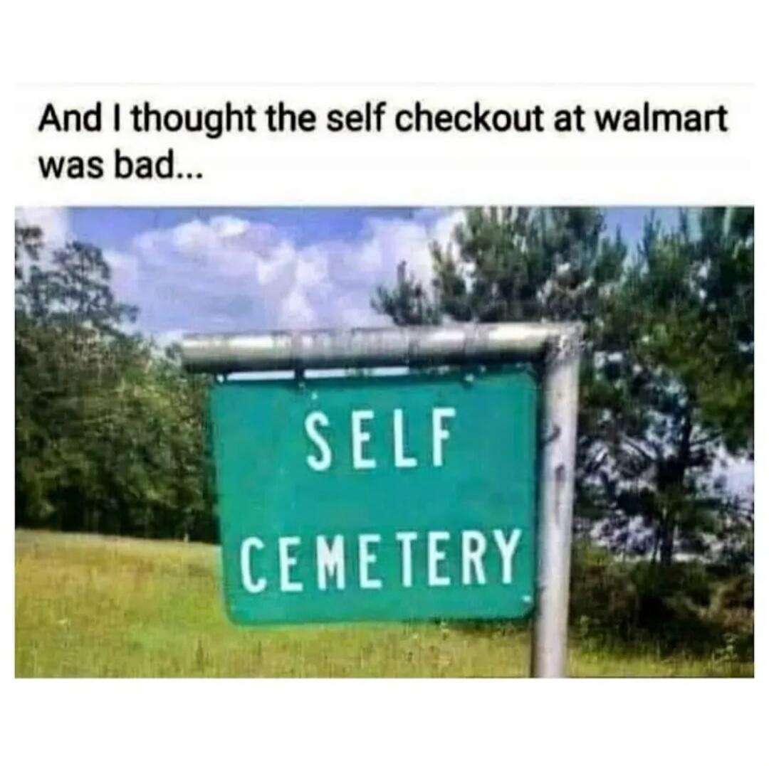 And I thought the self checkout at walmart was bad... SELF CEMETERY