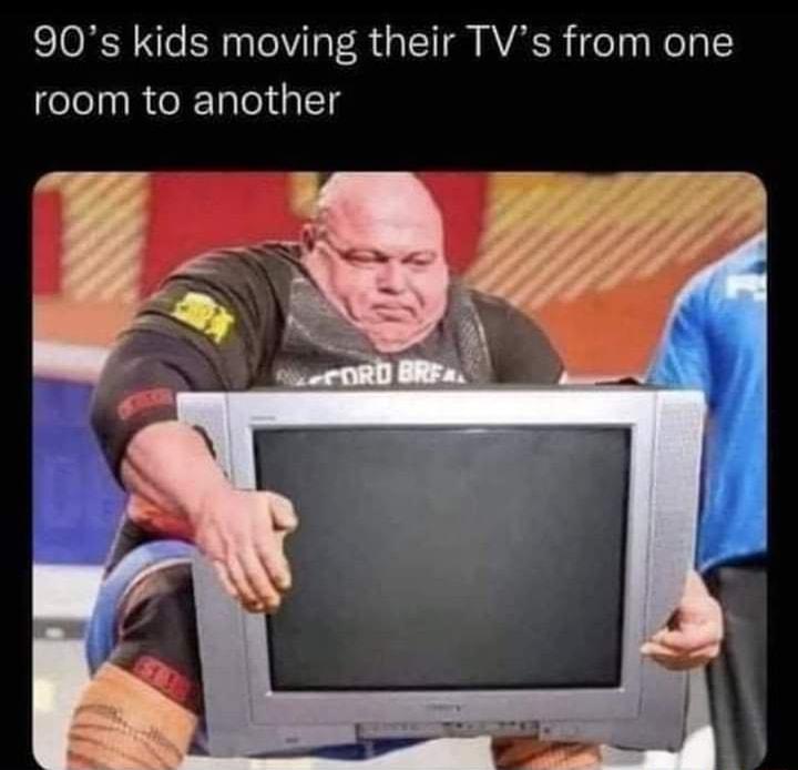 90s kids moving their TVs from one room to another