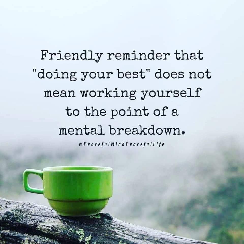 Friendly reminder that doing your best does not mean working yourself to the point of a mental breakdown PeacefulMindPeacefullife