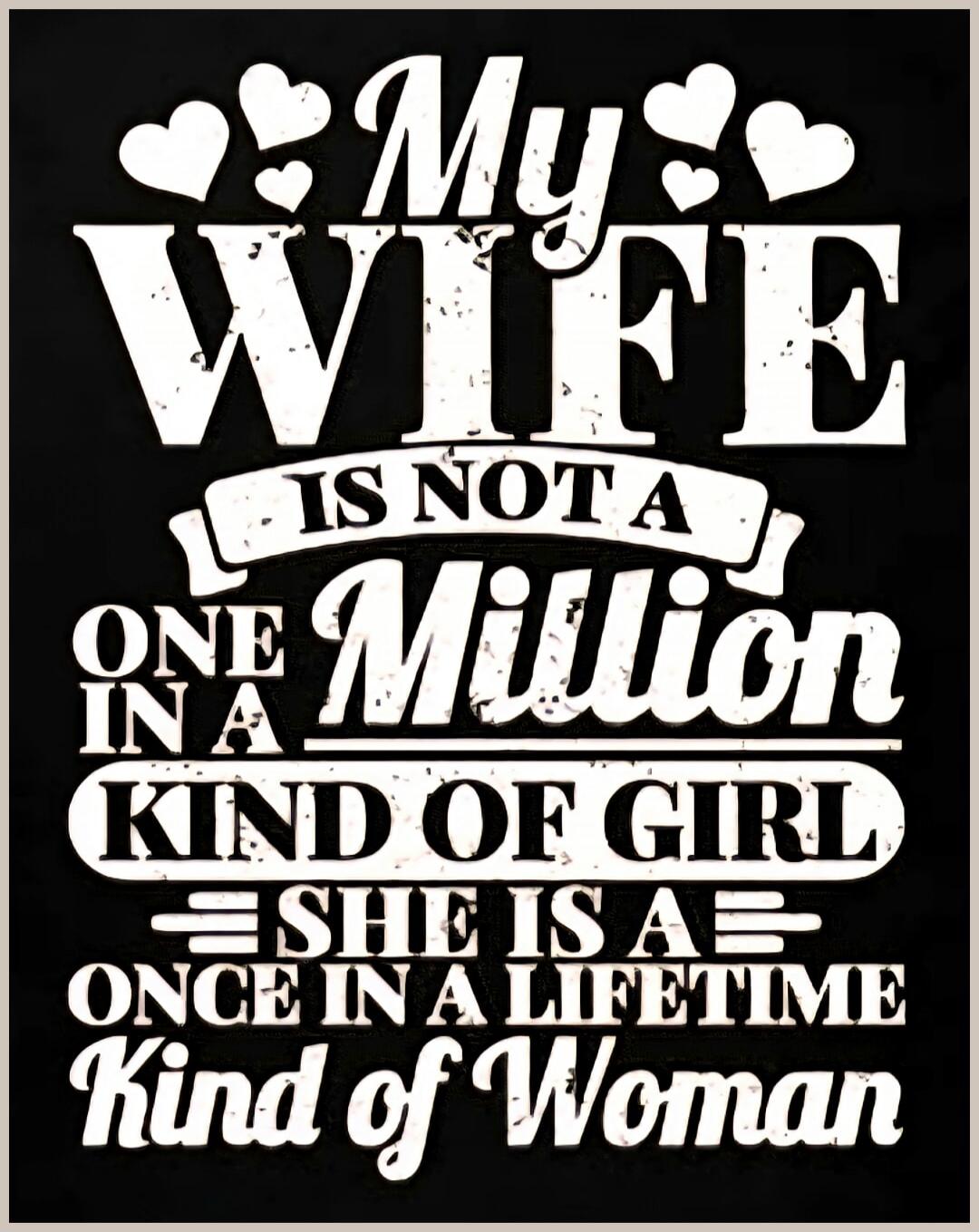 My Wife is Not a One in a Million Kind of Girl - She is a Once in a Lifetime Kind of Woman