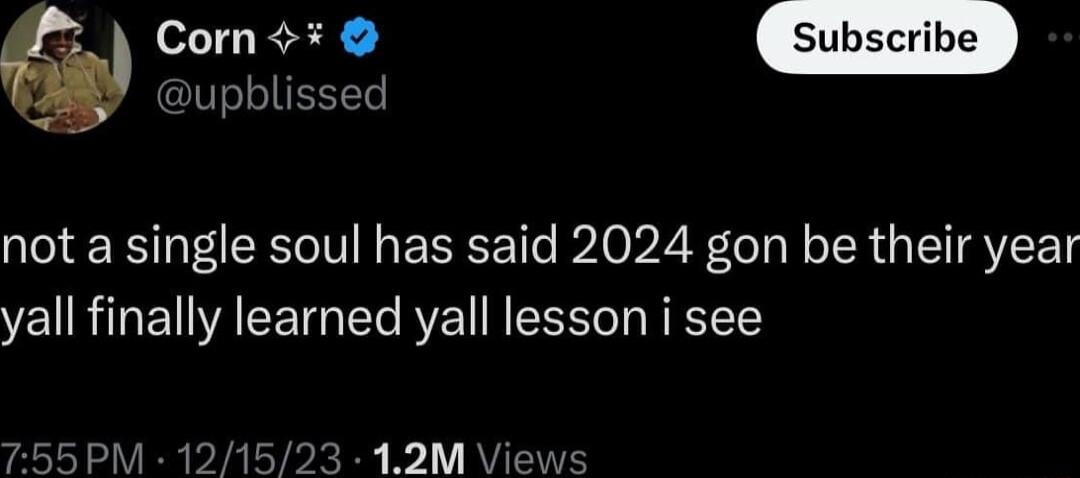 G o upblisse not a single soul has said 2024 gon be their year yall finally learned yall lesson i see 1V I b X 1Y 12M Views