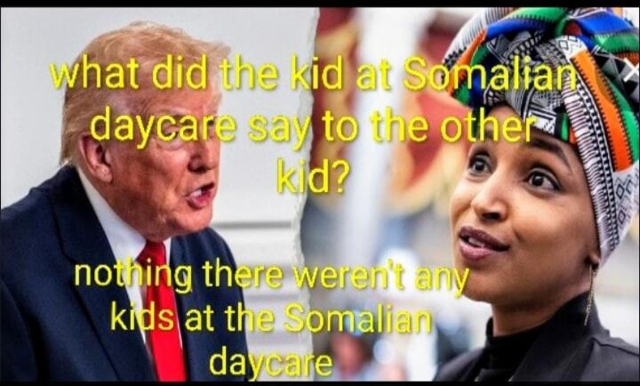 what did the kid at Somalian daycare say to the other kid? nothing there weren't any kids at the Somalian daycare
