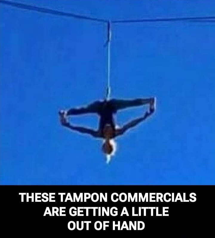THESE TAMPON COMMERCIALS ARE GETTING A LITTLE OUT OF HAND