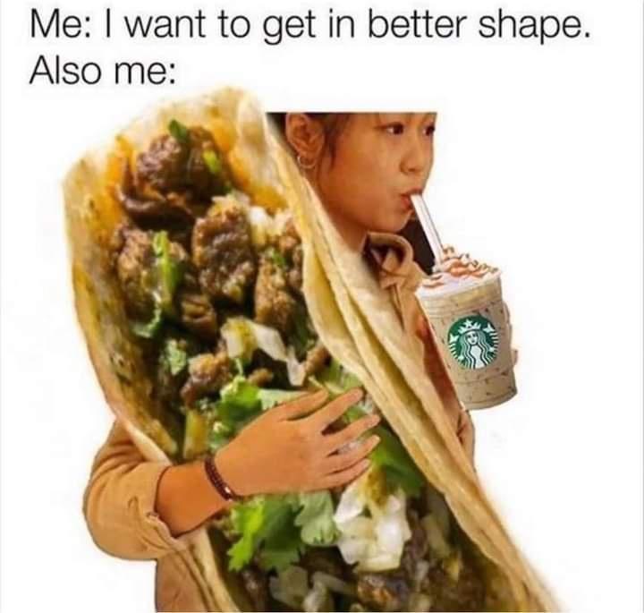 Me want to get in better shape Also me