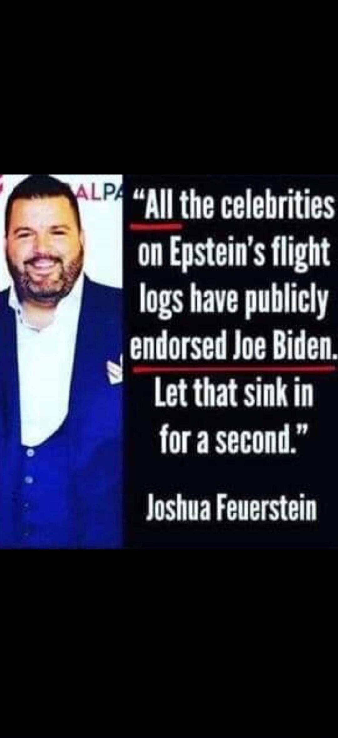 ALPA. All the celebrities on Epstein's flight logs have publicly endorsed Joe Biden. Let that sink in for a second. Joshua Feuerstein