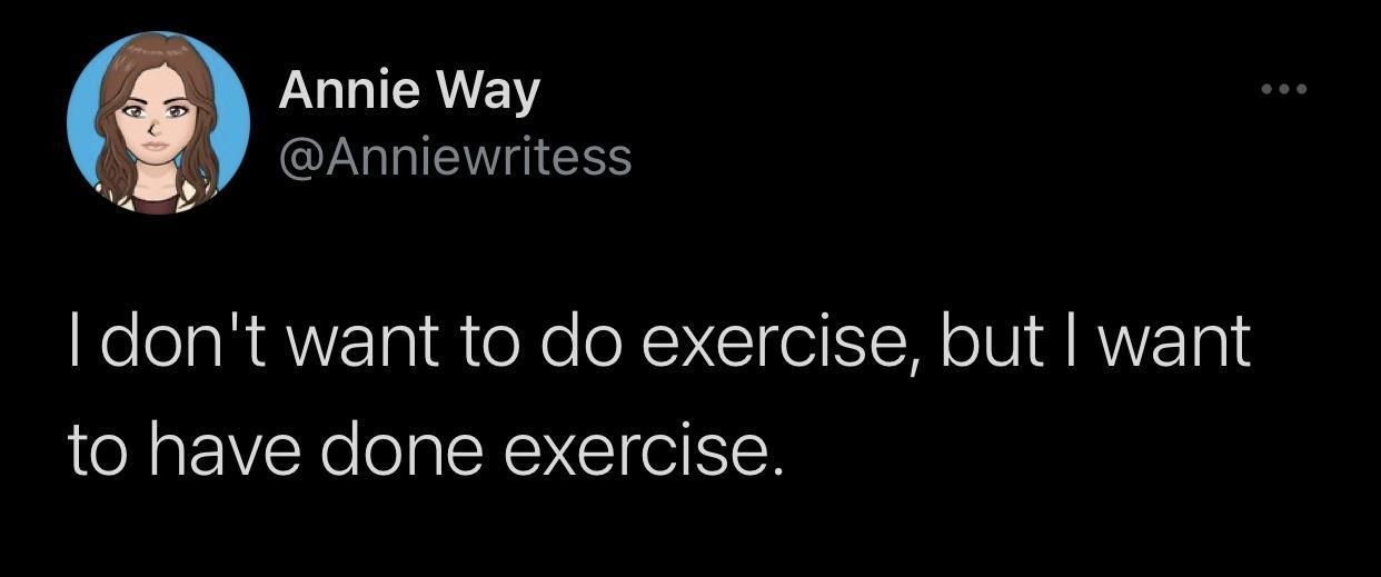 Annie Way AN RV IEES dont want to do exercise but want to have done exercise