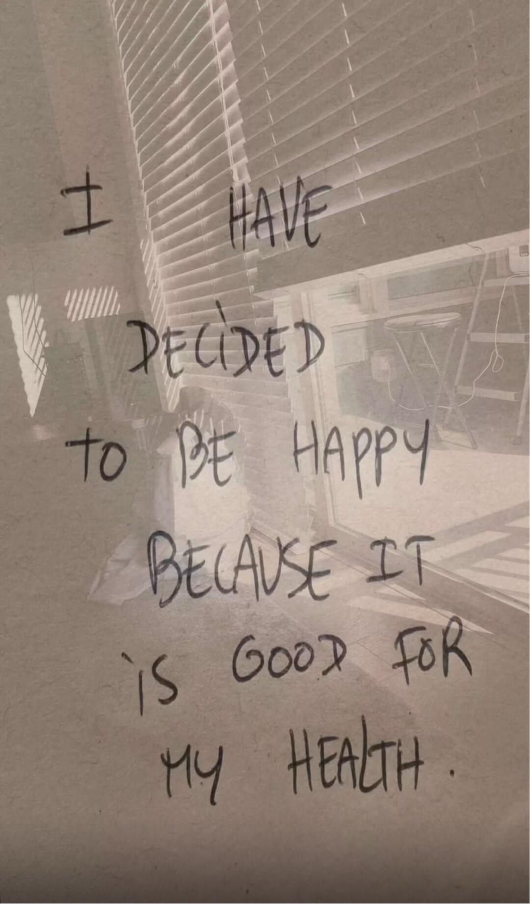 I have decided to be happy because it is good for my health.