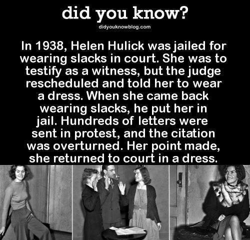 did you know didyouknowblogcom In 1938 Helen Hulick was jailed for wearing slacks in court She was to testify as a witness but the judge CEIG LIV JETi e R el e B TT o e RW F T8 a dress When she came back wearing slacks he put her in FETI s D TaTe T BN ol ATt T SRVVY Y EEIADN T R AT T R R 1 was overturned Her point made she returned to court in a dress