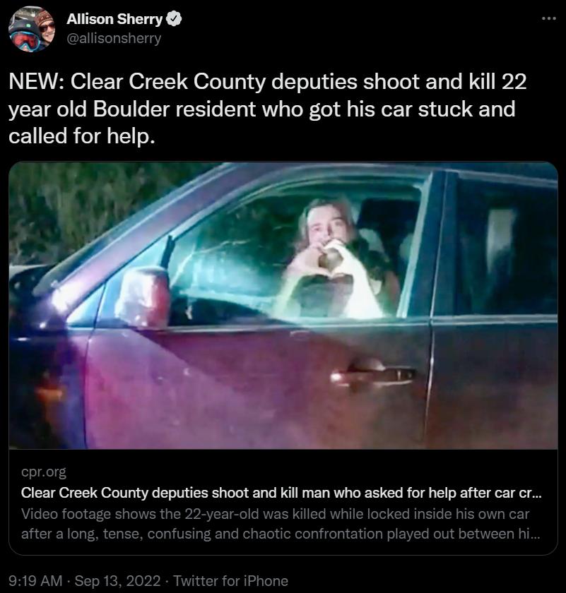 NEW Clear Creek County deputies shoot and kill 22 year old Boulder resident who got his car stuck and called for help Clear Croek County deputies shoot and kill who asked for help after car v o nside his