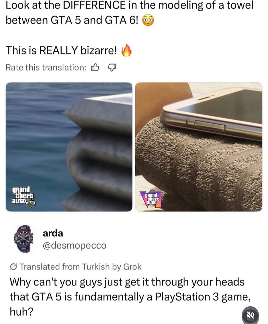 Look at the DIFFERENCE in the modeling of a towel between GTA 5 and GTA 6! This is REALLY bizarre! Rate this translation: arda @desmopecco Translated from Turkish by Grok Why can't you guys just get it through your heads that GTA 5 is fundamentally a PlayStation 3 game, huh?