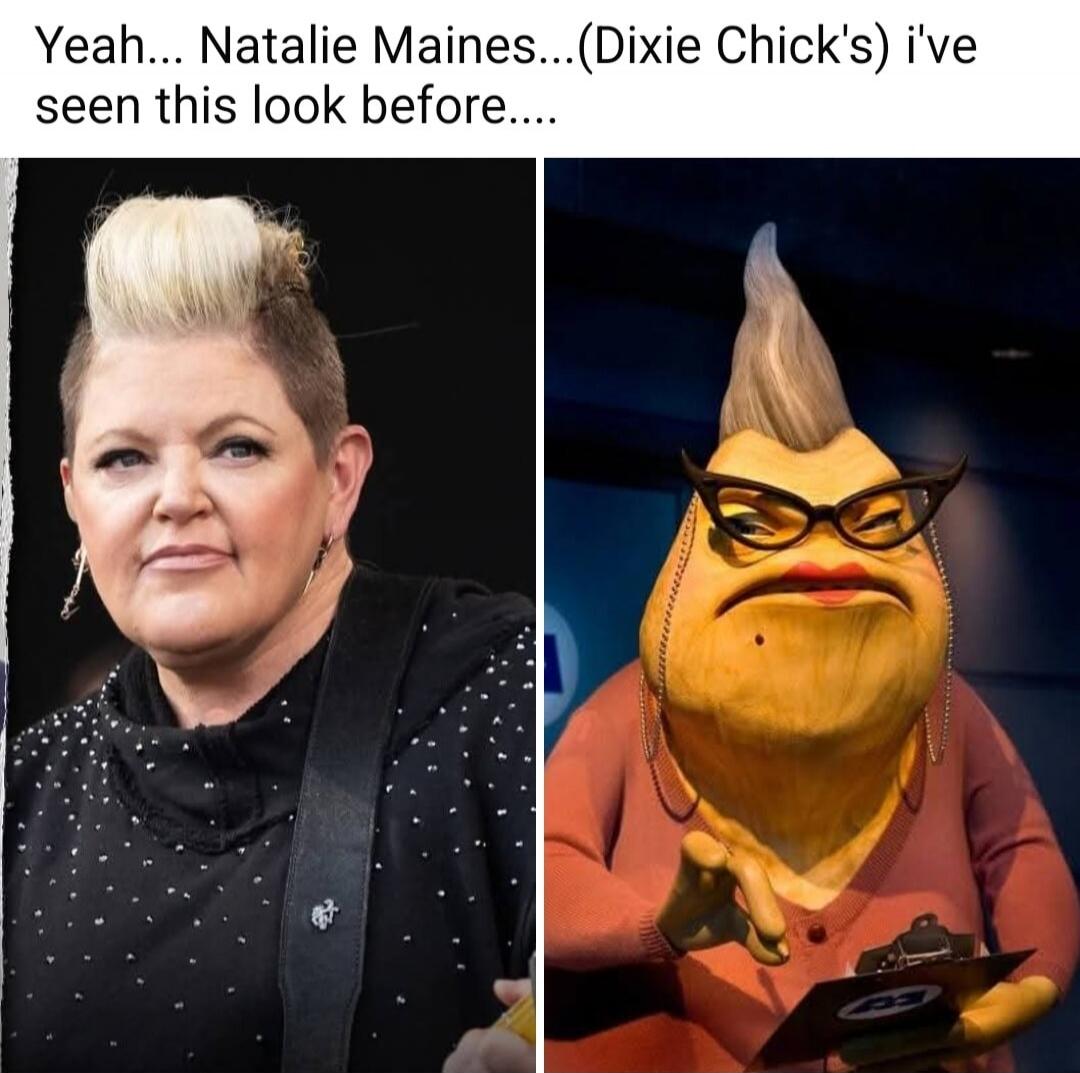 Yeah... Natalie Maines...(Dixie Chick's) i've seen this look before....