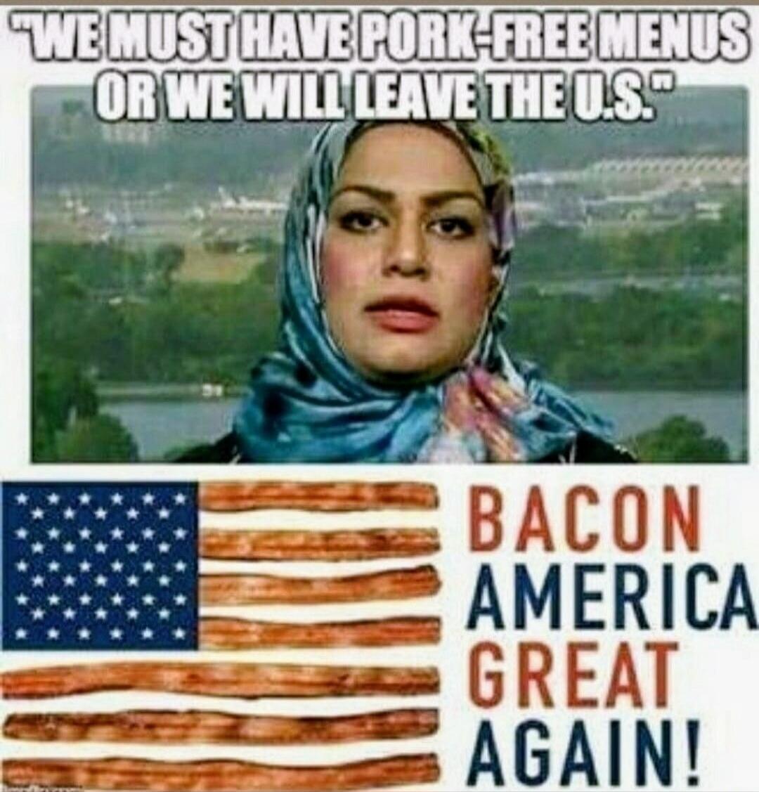 WE MUST HAVE PORK-FREE MENUS OR WE WILL LEAVE THE U.S. BACON AMERICA GREAT AGAIN!