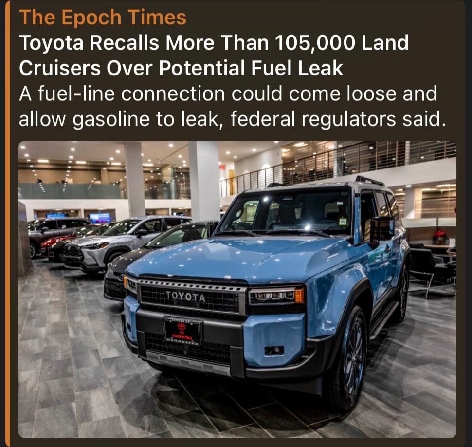 The Epoch Times Toyota Recalls More Than 105,000 Land Cruisers Over Potential Fuel Leak A fuel-line connection could come loose and allow gasoline to leak, federal regulators said.
