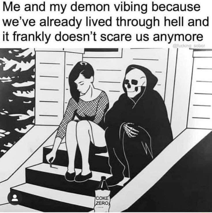 Me and my demon vibing because weve already lived through hell and it frankly doesnt scare us anymore e