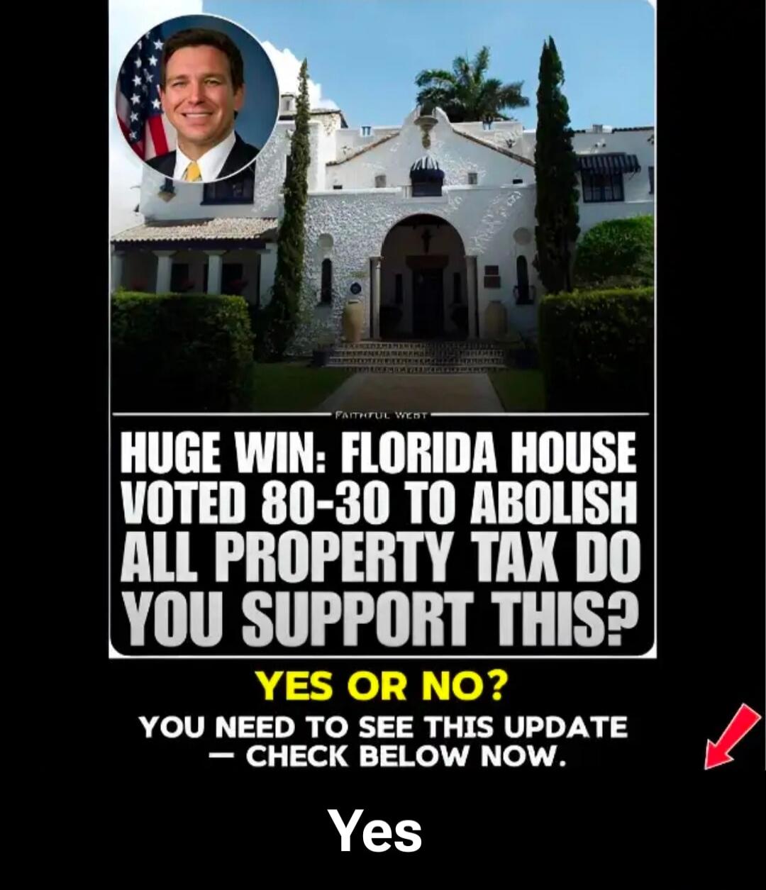FAITHFUL WEST HUGE WIN: FLORIDA HOUSE VOTED 80-30 TO ABOLISH ALL PROPERTY TAX DO YOU SUPPORT THIS? YES OR NO? YOU NEED TO SEE THIS UPDATE - CHECK BELOW NOW. Yes