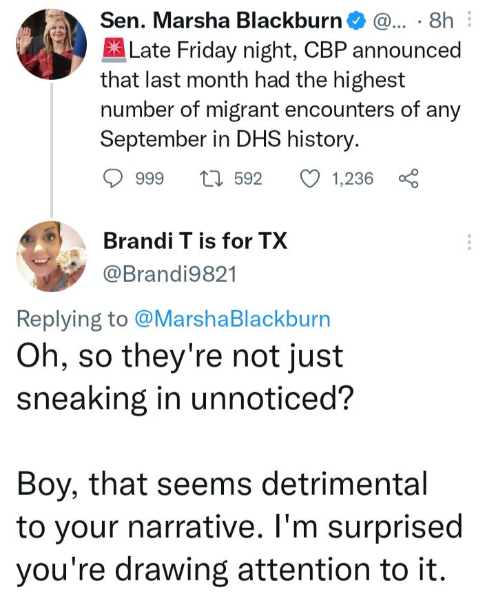 Sen Marsha Blackburn 8h EA Late Friday night CBP announced that last month had the highest number of migrant encounters of any September in DHS history 999 1 592 Q1286 BrandiTis for TX Brandi9g21 Replying to MarshaBlackburn Oh so theyre not just sneaking in unnoticed Boy that seems detrimental to your narrative Im surprised youre drawing attention to it