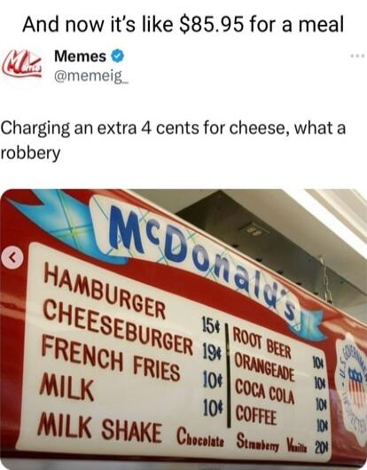 And now its like 8595 for a meal QZA_ Memes memeig Charging an extra 4 cents for cheese what a robbery