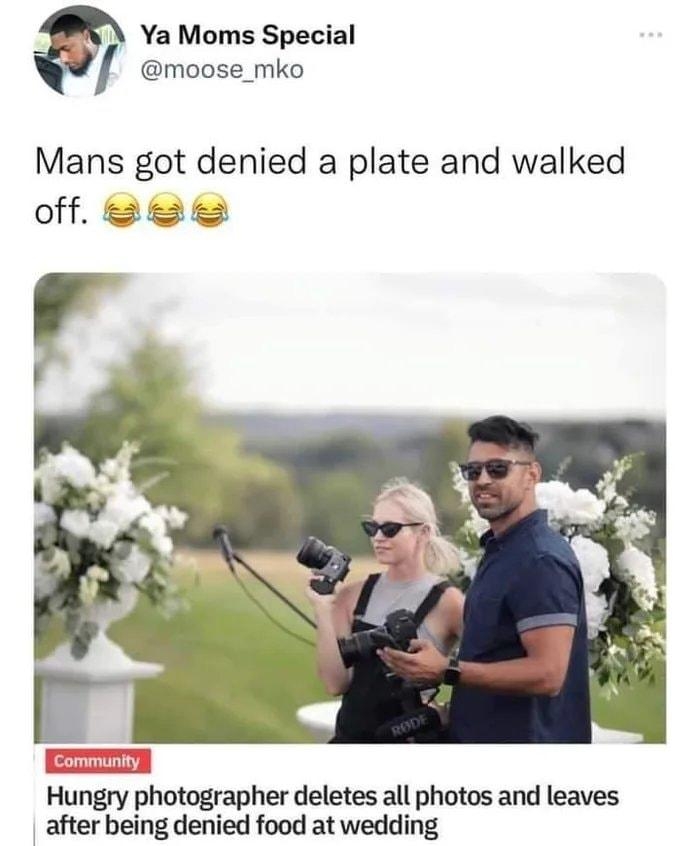 Ya Moms Special D Mans got denied a plate and walked off 8 Hungry photographer deletes all photos and leaves after being denied food at wedding L epubivictest g