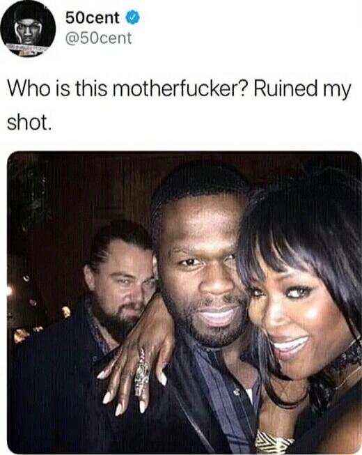 50cent @50cent Who is this motherfucker? Ruined my shot. (Image shows 50 Cent and Naomi Campbell posing for a photo, with Leonardo DiCaprio photobombing them in the background.)
