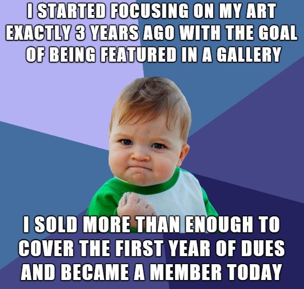 0SS GOE R LR NINA EXACTLY3YEARSAGO WITH THE GOAL OFBEINGIFEATURED INAGALLERY f ISOLD MORE THAHLNIIIEII T0 COVER THE FIRST YEAR OF DUES AND BECAME A MEMBER TODAY L