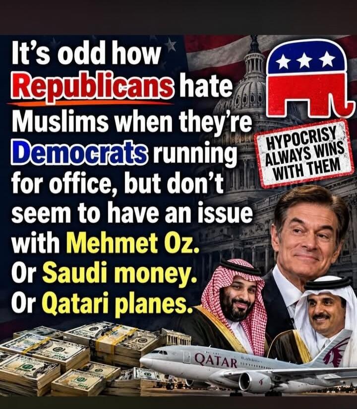 It's odd how Republicans hate Muslims when they're Democrats running for office, but don't seem to have an issue with Mehmet Oz. Or Saudi money. Or Qatari planes. HYPOCRISY ALWAYS WINS WITH THEM