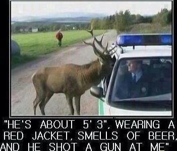 HES ABOUT 5 3 WEARNG A RED JACKET SMELLS OF BEER AND HE SHOT A GUN AT ME
