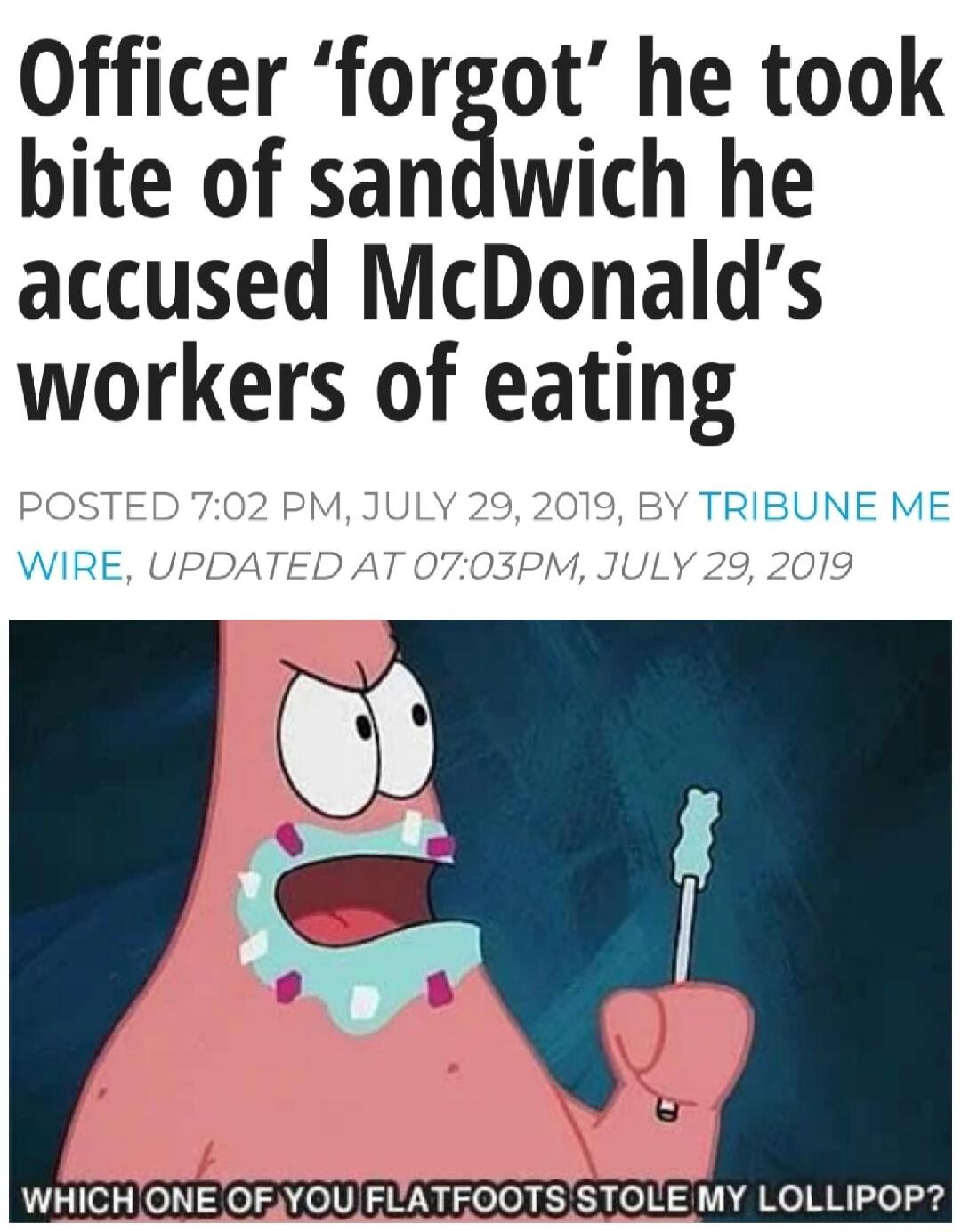 Officer forgot he took bite of sandwich he accused McDonalds workers of eating TRIBUNE ME WIRE WHICH ONE OFYOU FUATEOOTS STOLE MY LOLLIPOP