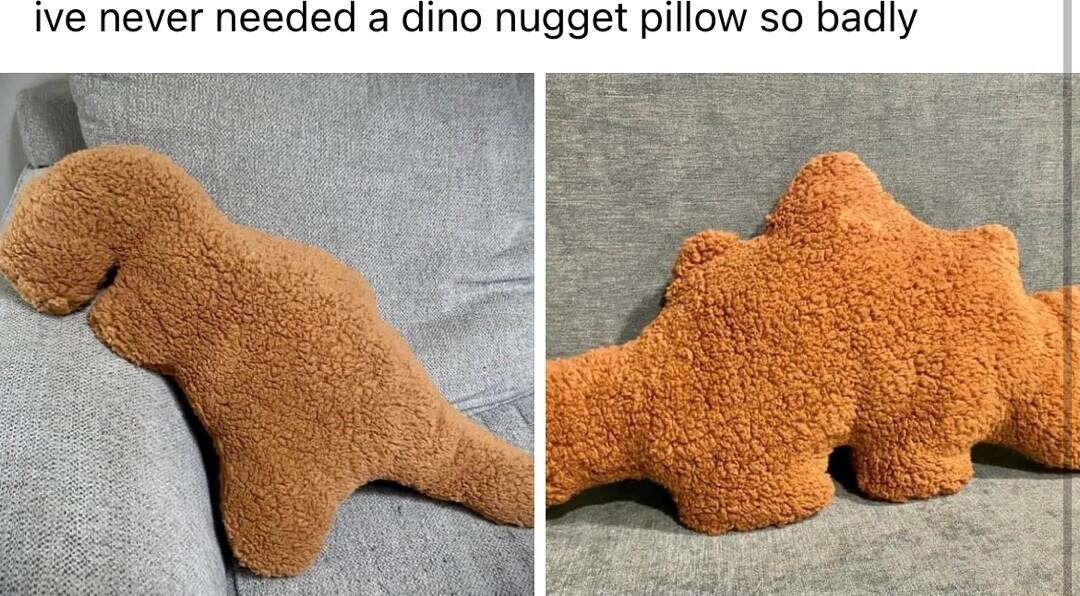 Ive never needed a dino nugget piliow so badly