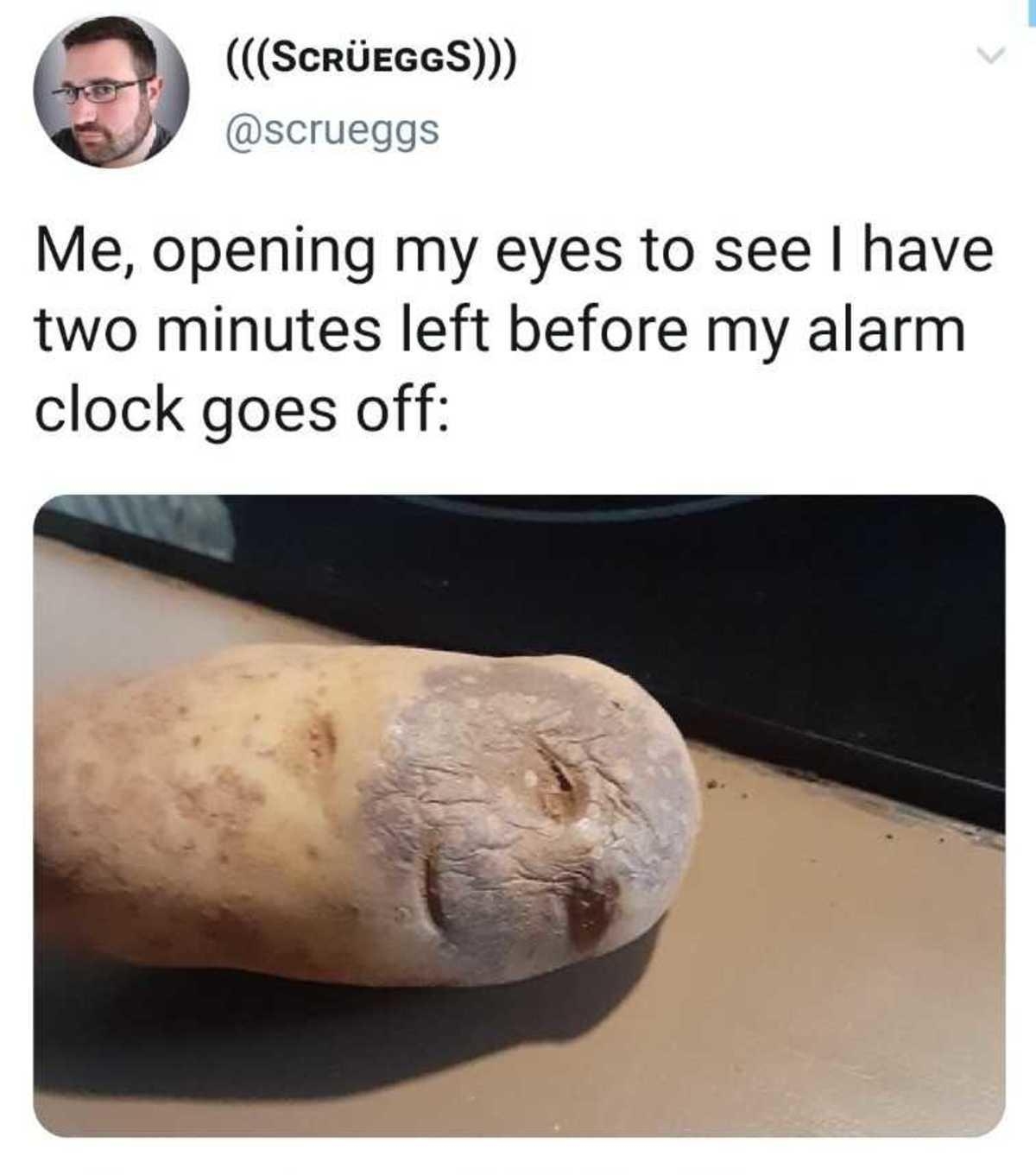 Q ScriEcaS Q scrueggs Me opening my eyes to see have two minutes left before my alarm clock goes off
