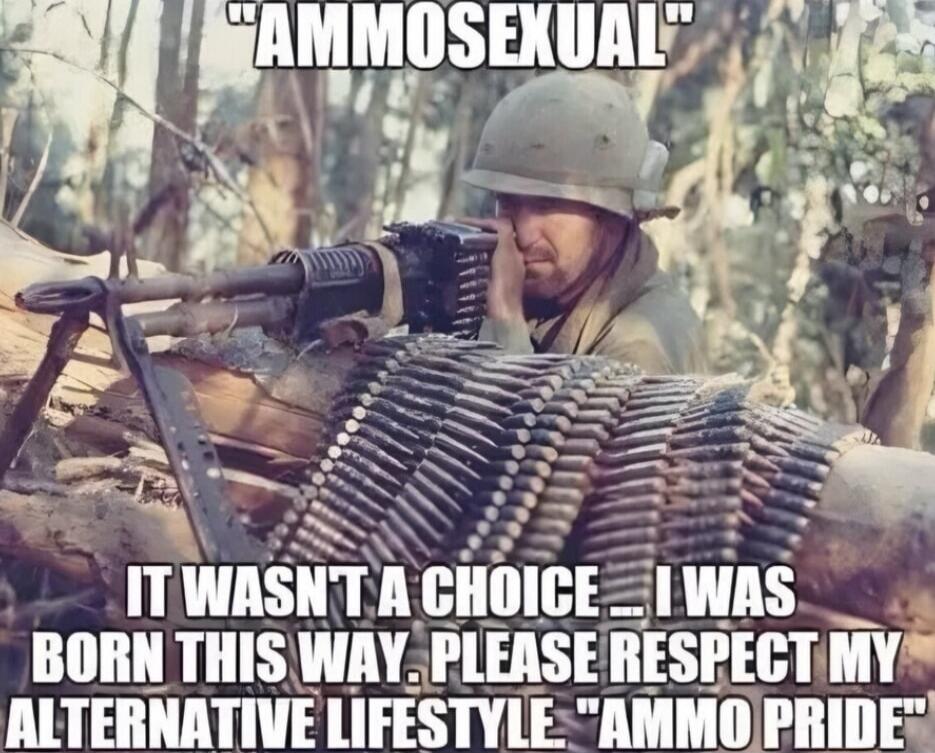 AMMOSEXUAL IT WASN'T A CHOICE... I WAS BORN THIS WAY. PLEASE RESPECT MY ALTERNATIVE LIFESTYLE 
