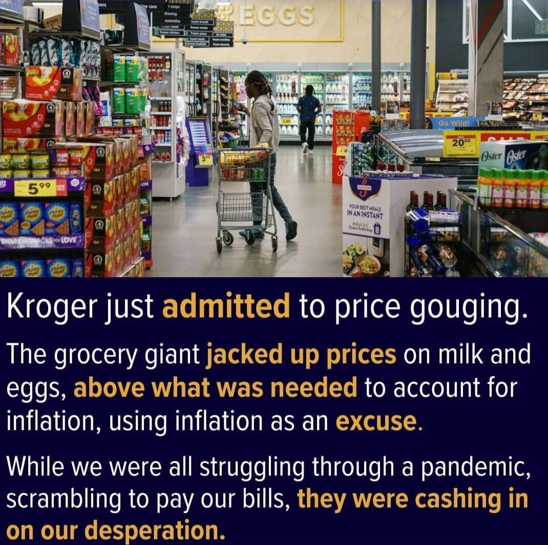 Kroger just a to price gouging The grocery giant jacked up s on milk and eggs above what was needed to account for NEH T RTS IR NN R ETE While we were all struggling through a pandemic scrambling to pay our bills they were cashing in lespel