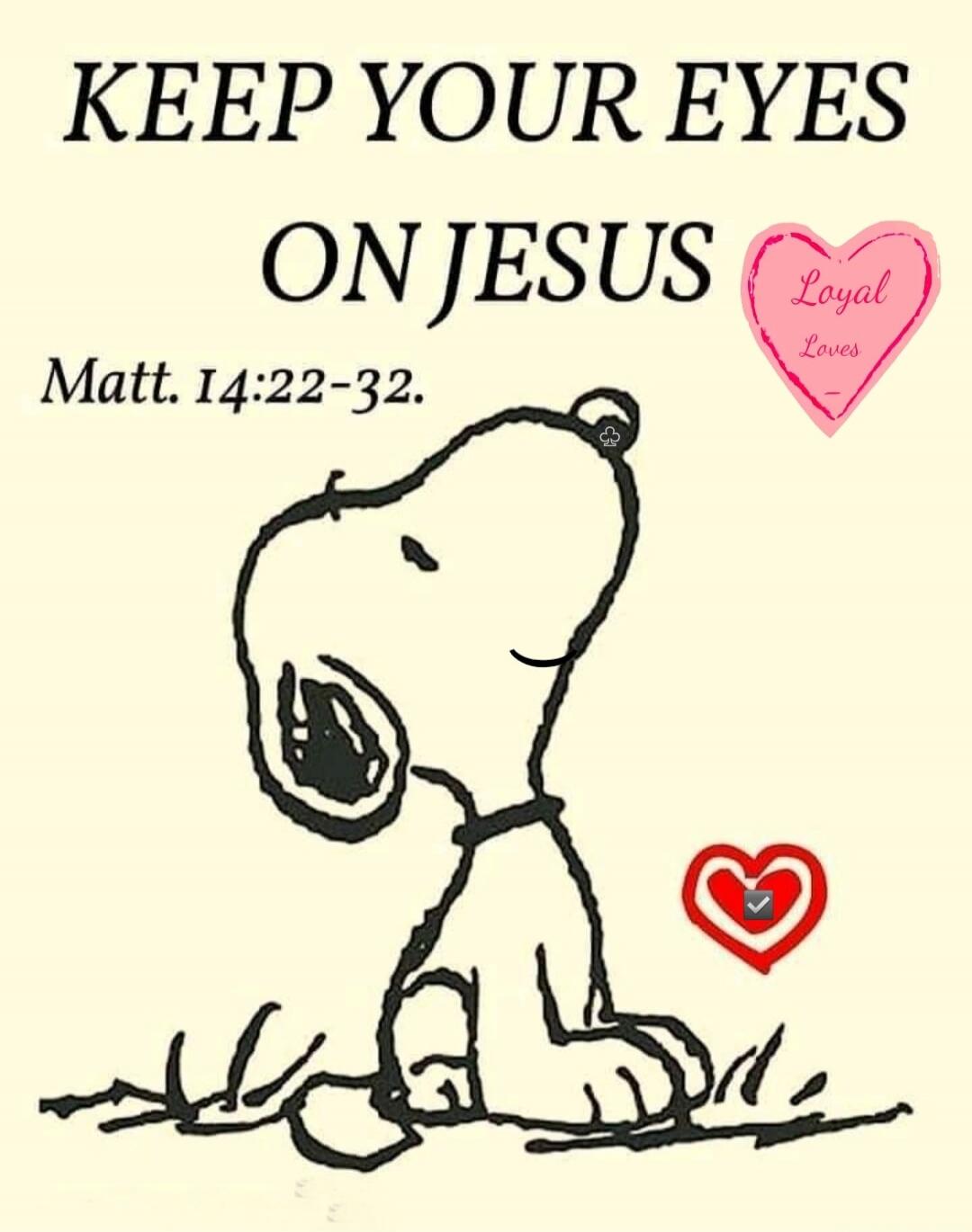 KEEP YOUR EYES ON JESUS
Matt. 14:22-32.
(Loyal Love in the pink heart)