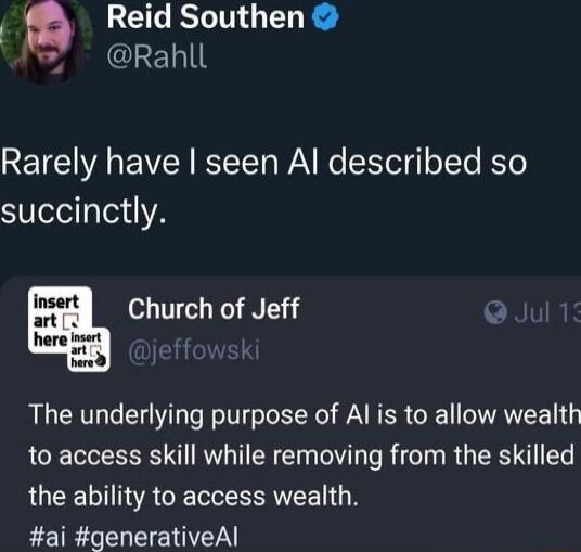 Q Reid Southen Rahll RN EWVN BCTCT WA e fot ol o Te Yo succinctly Church of Jeff I L The underlying purpose of Al is to allow wealth to access skill while removing from the skilled the ability to access wealth ai generativeAl