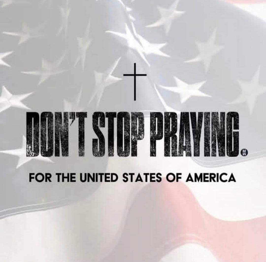 DON'T STOP PRAYING. FOR THE UNITED STATES OF AMERICA