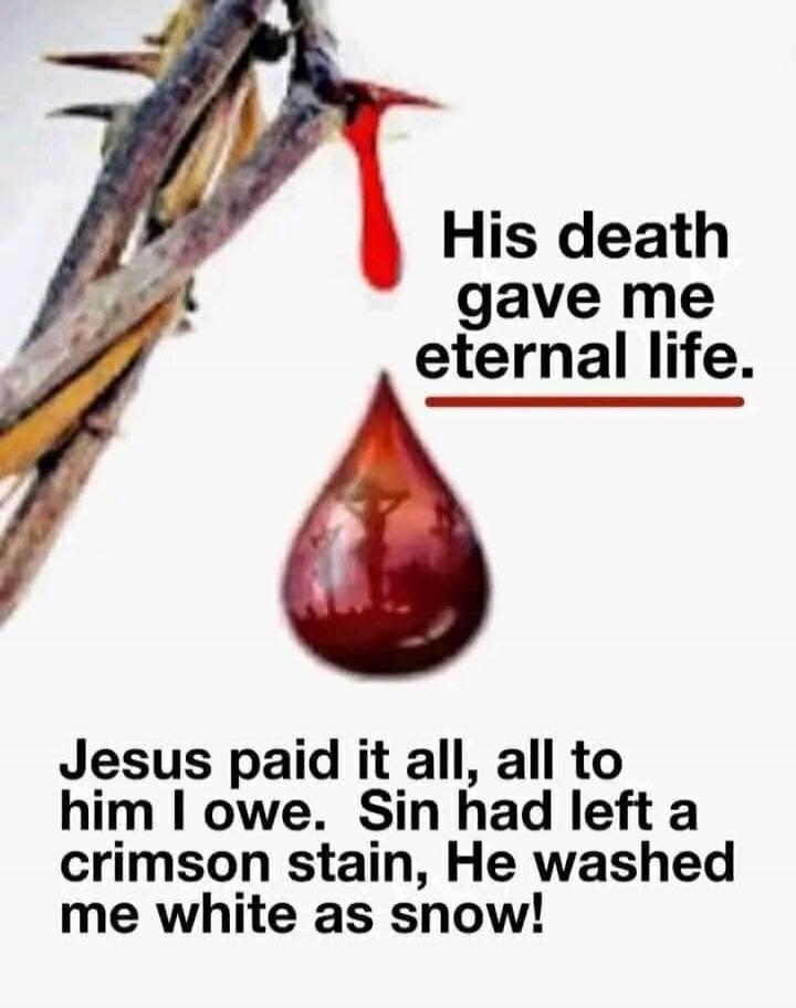 His death gave me eternal life.\nJesus paid it all, all to Him I owe. Sin had left a crimson stain, He washed me white as snow!