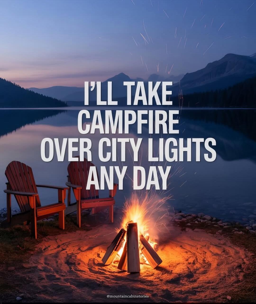 I'LL TAKE CAMPFIRE OVER CITY LIGHTS ANY DAY