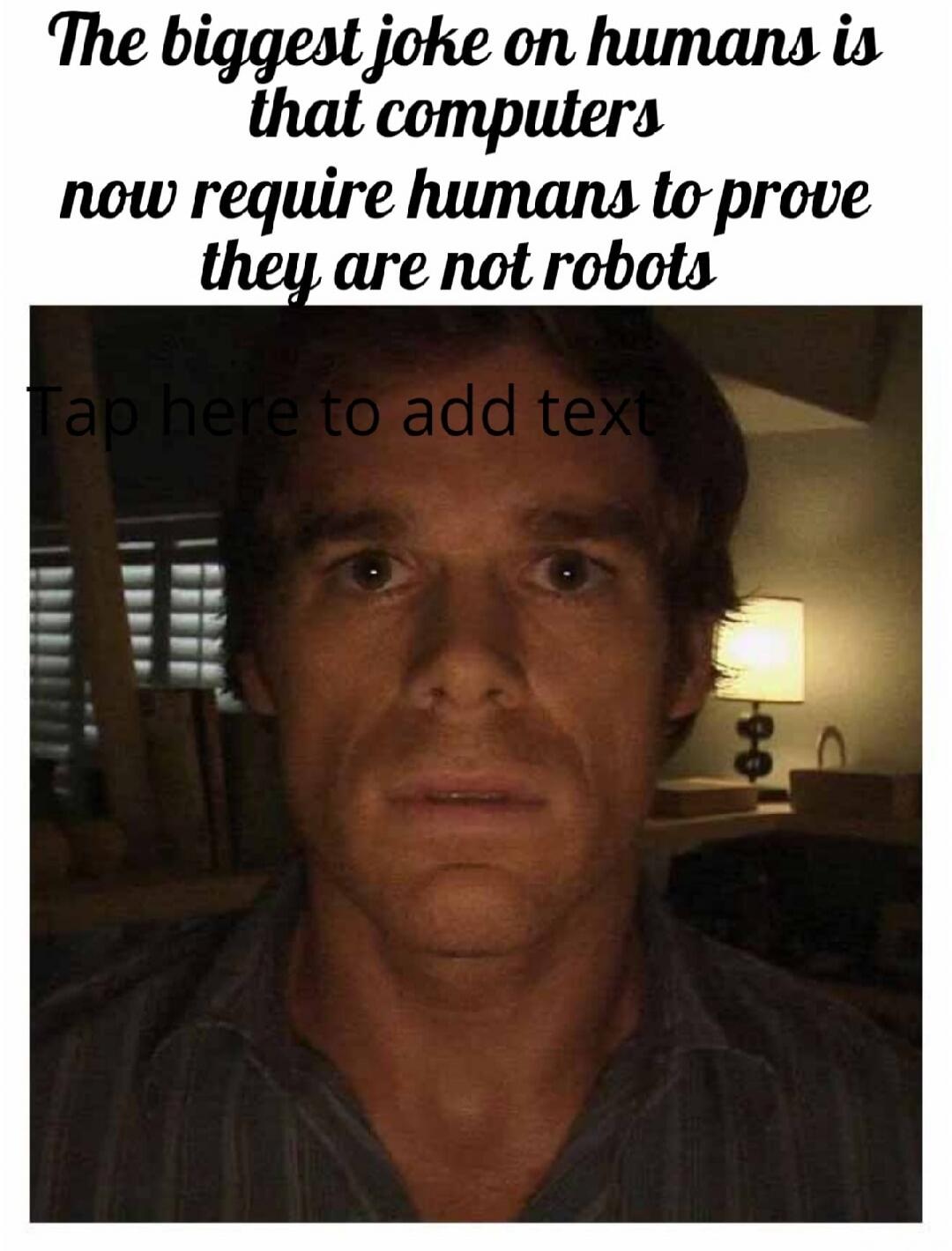 The biggest joke on humans is that computers now require humans to prove they are not robots