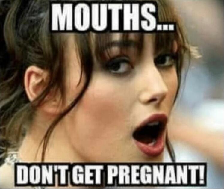 MOUTHS... DON'T GET PREGNANT!