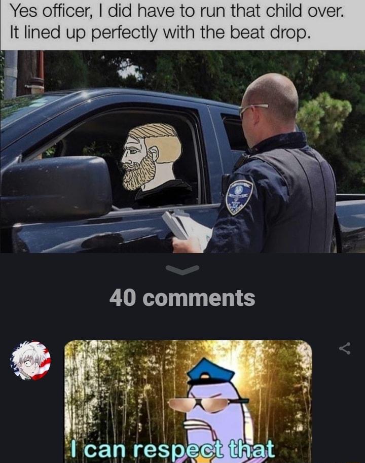 Yes officer did have to run that child over It lined up perfectly with the beat drop AN o 2 e