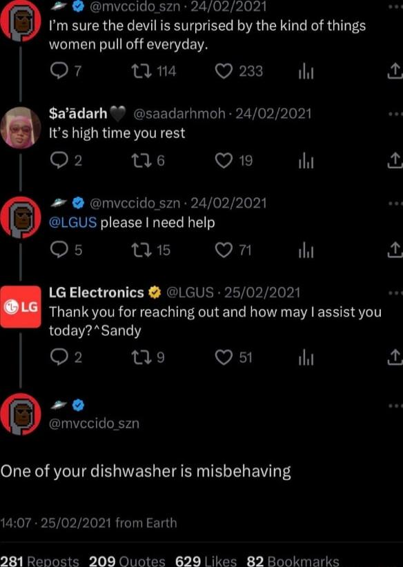 mvccidoszn 24022021 Im sure the devil is surprised by the kind of things women pull off everyday o7 e Q233 aadarh saadarhmoh 24022021 Its high time you rest e VAE iht mvccido_szn 24022021 LGUS please need help Qs ja R whil ihi LG Electronics LGUS 25022021 Thank you for reaching out and how may assist you todaySandy 2 Qi V ih L mvccido szn One of your dishwasher is misbehaving 1407 25022021 from Ea