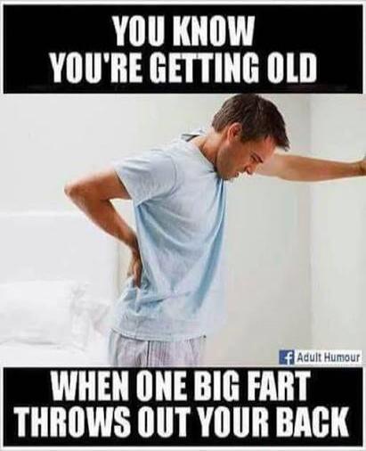 YOU KNOW YOU'RE GETTING OLD WHEN ONE BIG FART THROWS OUT YOUR BACK Adult Humour