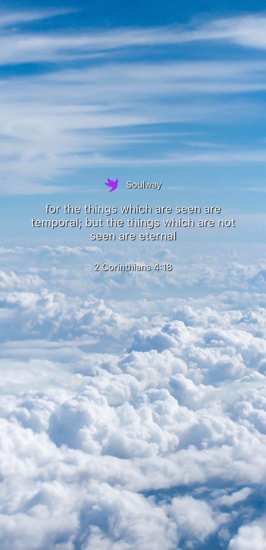 Soulway for the things which are seen are temporal; but the things which are not seen are eternal 2 Corinthians 4:18