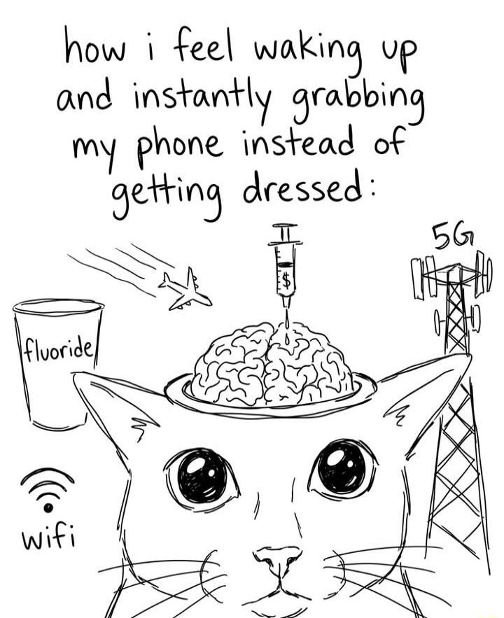 how i feel waking up and instantly grabbing my phone instead of getting dressed: fluoride wifi 5G