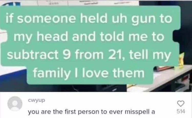 you are the first person to ever misspell a